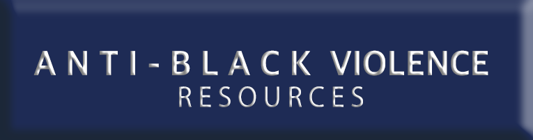 ANTI BLACK VIOLENCE RESOURCES